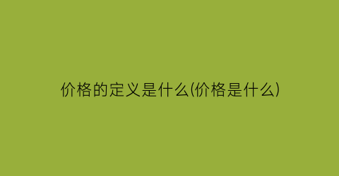 价格的定义是什么(价格是什么)