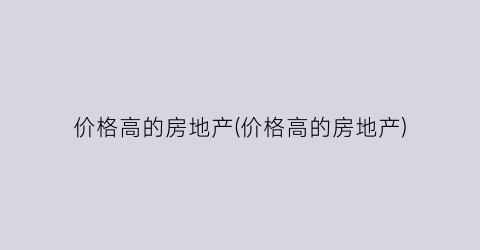价格高的房地产(价格高的房地产)