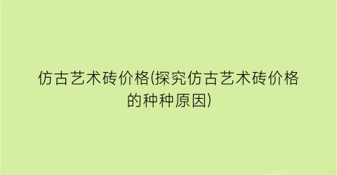 仿古艺术砖价格(探究仿古艺术砖价格的种种原因)
