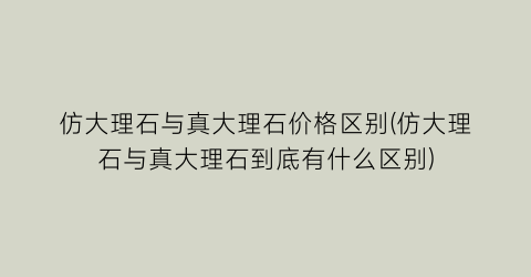 仿大理石与真大理石价格区别(仿大理石与真大理石到底有什么区别)