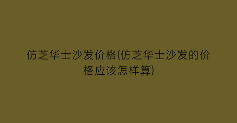 “仿芝华士沙发价格(仿芝华士沙发的价格应该怎样算)
