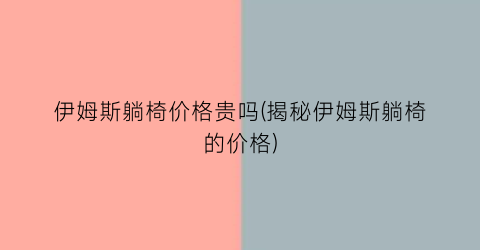 伊姆斯躺椅价格贵吗(揭秘伊姆斯躺椅的价格)