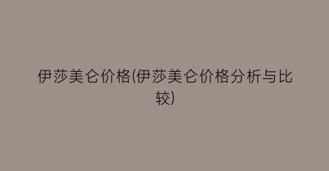 伊莎美仑价格(伊莎美仑价格分析与比较)