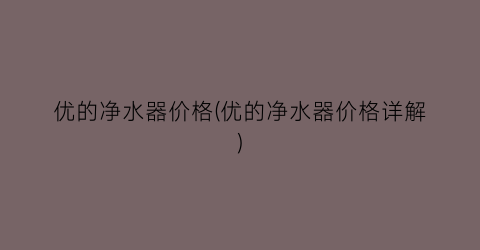 “优的净水器价格(优的净水器价格详解)