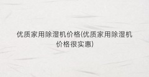 优质家用除湿机价格(优质家用除湿机价格很实惠)