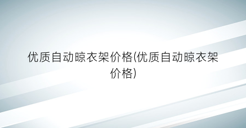 优质自动晾衣架价格(优质自动晾衣架价格)