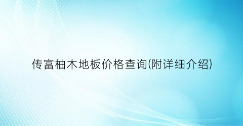 传富柚木地板价格查询(附详细介绍)