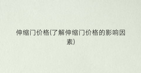 伸缩门价格(了解伸缩门价格的影响因素)