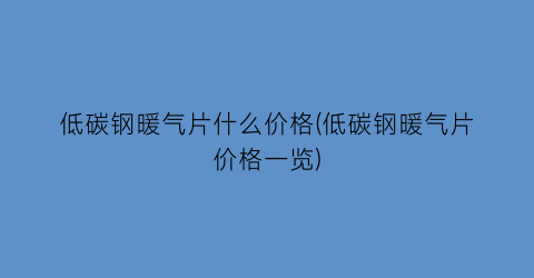 低碳钢暖气片什么价格(低碳钢暖气片价格一览)