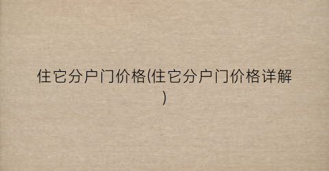 住它分户门价格(住它分户门价格详解)