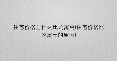 住宅价格为什么比公寓高(住宅价格比公寓高的原因)