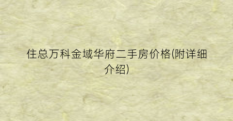 住总万科金域华府二手房价格(附详细介绍)