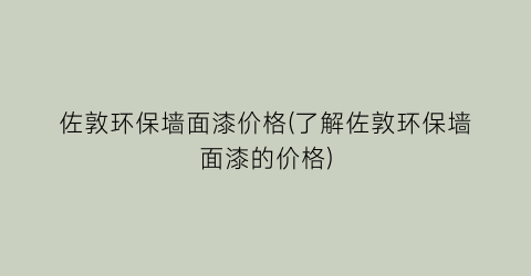 佐敦环保墙面漆价格(了解佐敦环保墙面漆的价格)