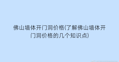 佛山墙体开门洞价格(了解佛山墙体开门洞价格的几个知识点)