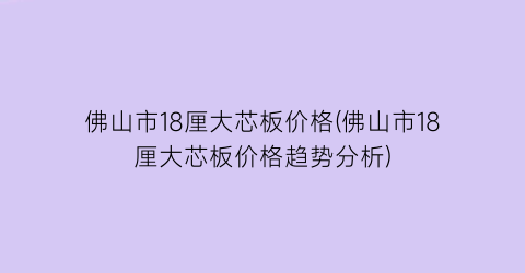 佛山市18厘大芯板价格(佛山市18厘大芯板价格趋势分析)