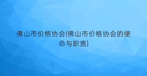 佛山市价格协会(佛山市价格协会的使命与职责)