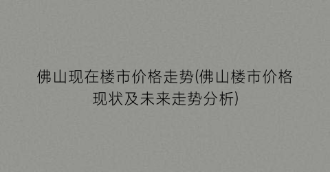 佛山现在楼市价格走势(佛山楼市价格现状及未来走势分析)