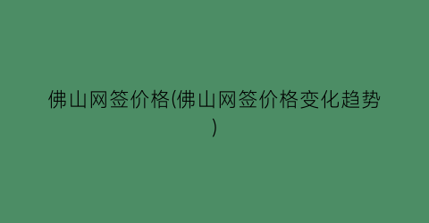 佛山网签价格(佛山网签价格变化趋势)