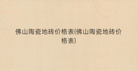 佛山陶瓷地砖价格表(佛山陶瓷地砖价格表)