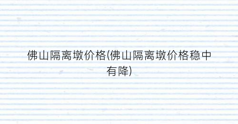佛山隔离墩价格(佛山隔离墩价格稳中有降)
