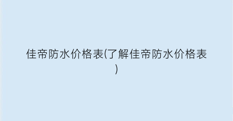 佳帝防水价格表(了解佳帝防水价格表)