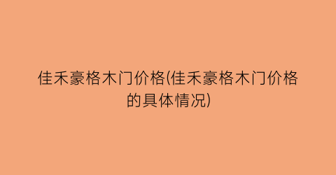 佳禾豪格木门价格(佳禾豪格木门价格的具体情况)