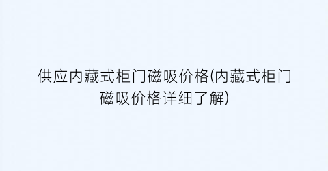 供应内藏式柜门磁吸价格(内藏式柜门磁吸价格详细了解)