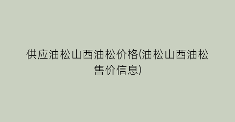供应油松山西油松价格(油松山西油松售价信息)