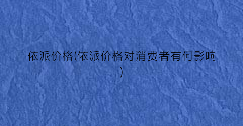 依派价格(依派价格对消费者有何影响)