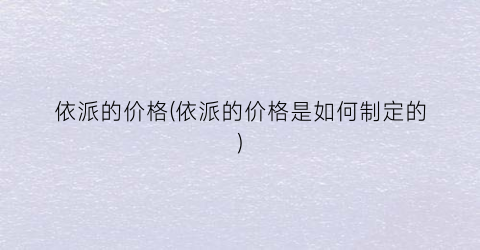 依派的价格(依派的价格是如何制定的)