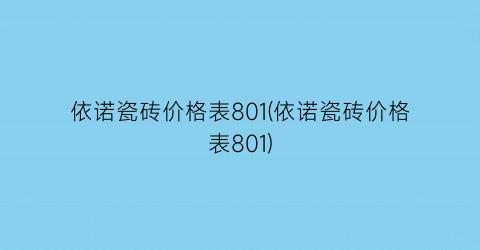 依诺瓷砖价格表801(依诺瓷砖价格表801)