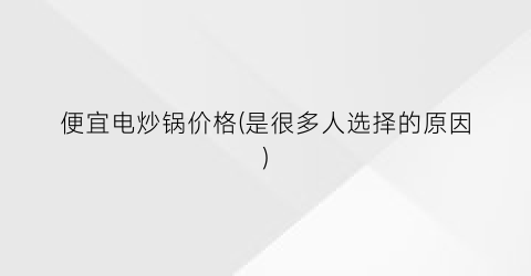 “便宜电炒锅价格(是很多人选择的原因)