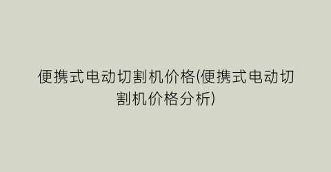 便携式电动切割机价格(便携式电动切割机价格分析)
