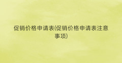 促销价格申请表(促销价格申请表注意事项)