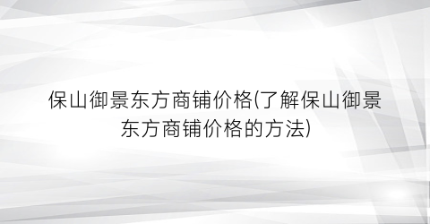 保山御景东方商铺价格(了解保山御景东方商铺价格的方法)