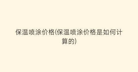 保温喷涂价格(保温喷涂价格是如何计算的)