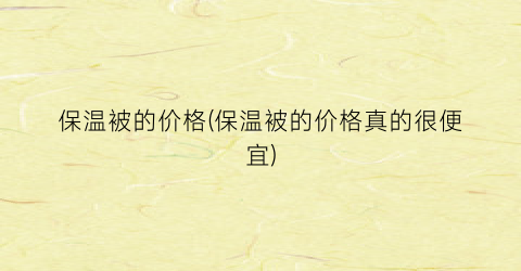 保温被的价格(保温被的价格真的很便宜)