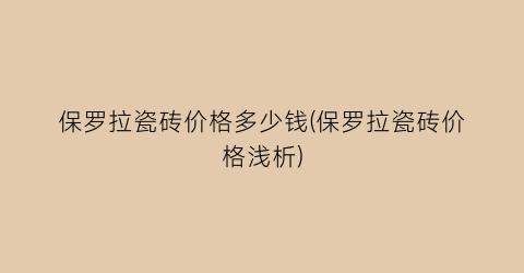 保罗拉瓷砖价格多少钱(保罗拉瓷砖价格浅析)