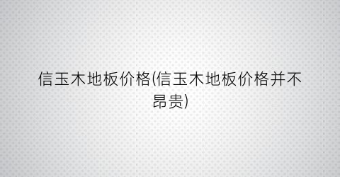 信玉木地板价格(信玉木地板价格并不昂贵)