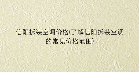 信阳拆装空调价格(了解信阳拆装空调的常见价格范围)