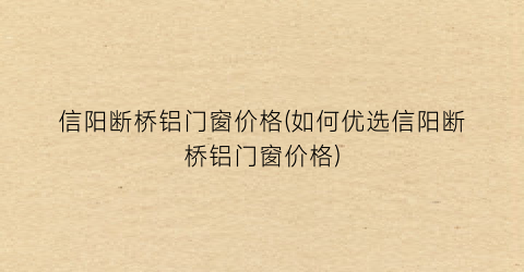 信阳断桥铝门窗价格(如何优选信阳断桥铝门窗价格)
