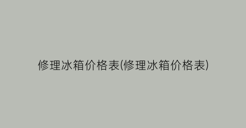 “修理冰箱价格表(修理冰箱价格表)