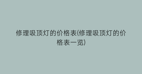 修理吸顶灯的价格表(修理吸顶灯的价格表一览)