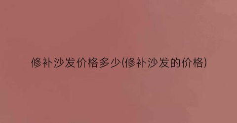 修补沙发价格多少(修补沙发的价格)