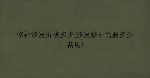 “修补沙发价格多少(沙发修补需要多少费用)