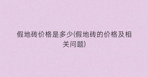 “假地砖价格是多少(假地砖的价格及相关问题)