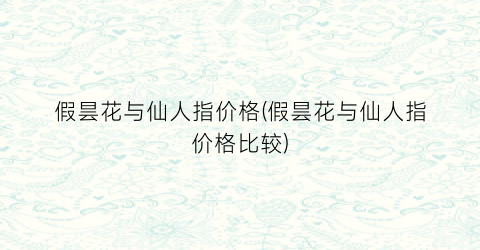 假昙花与仙人指价格(假昙花与仙人指价格比较)