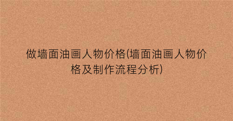 做墙面油画人物价格(墙面油画人物价格及制作流程分析)