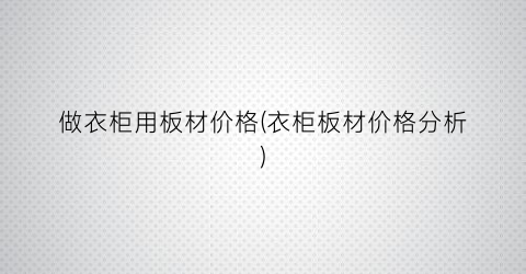 做衣柜用板材价格(衣柜板材价格分析)