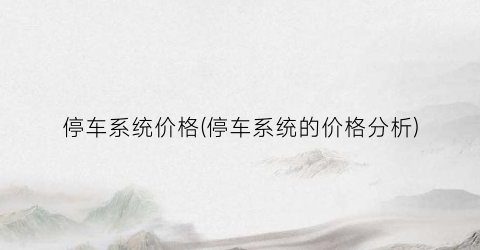 “停车系统价格(停车系统的价格分析)
